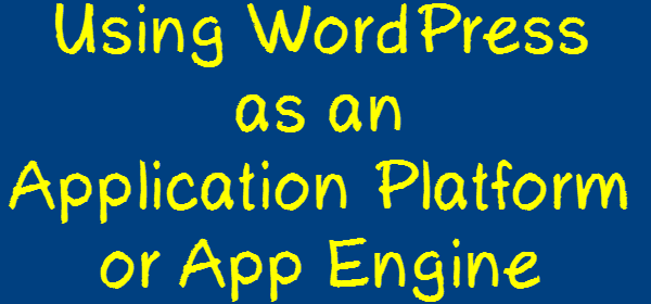 Using WordPress as an Application Platform or App Engine